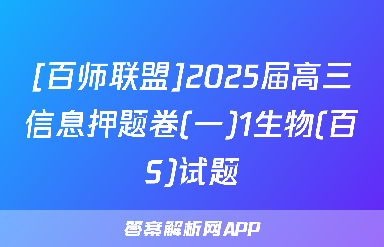 [百师联盟]2025届高三信息押题卷(一)1生物(百S)试题