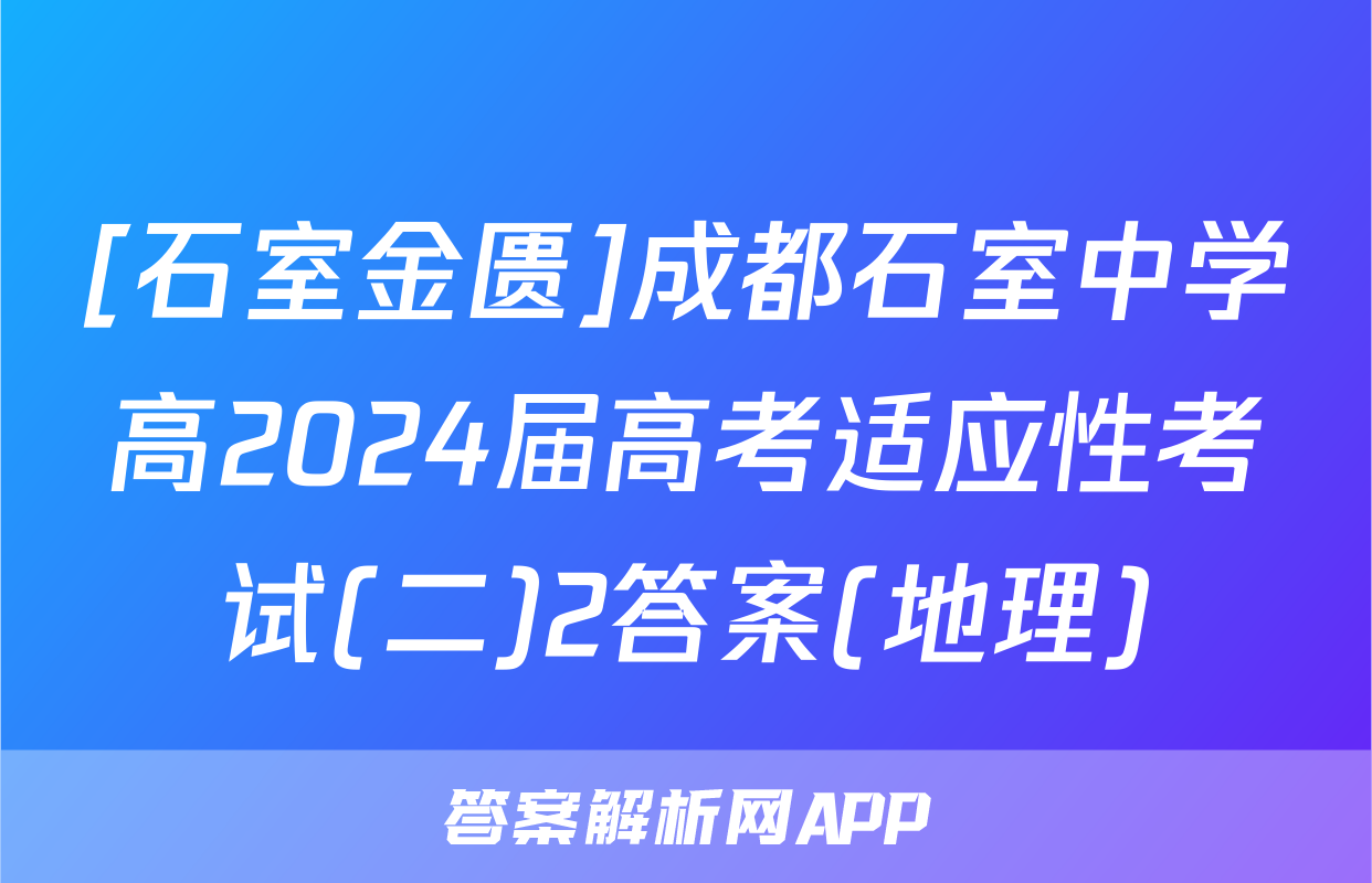 [石室金匮]成都石室中学高2024届高考适应性考试(二)2答案(地理)