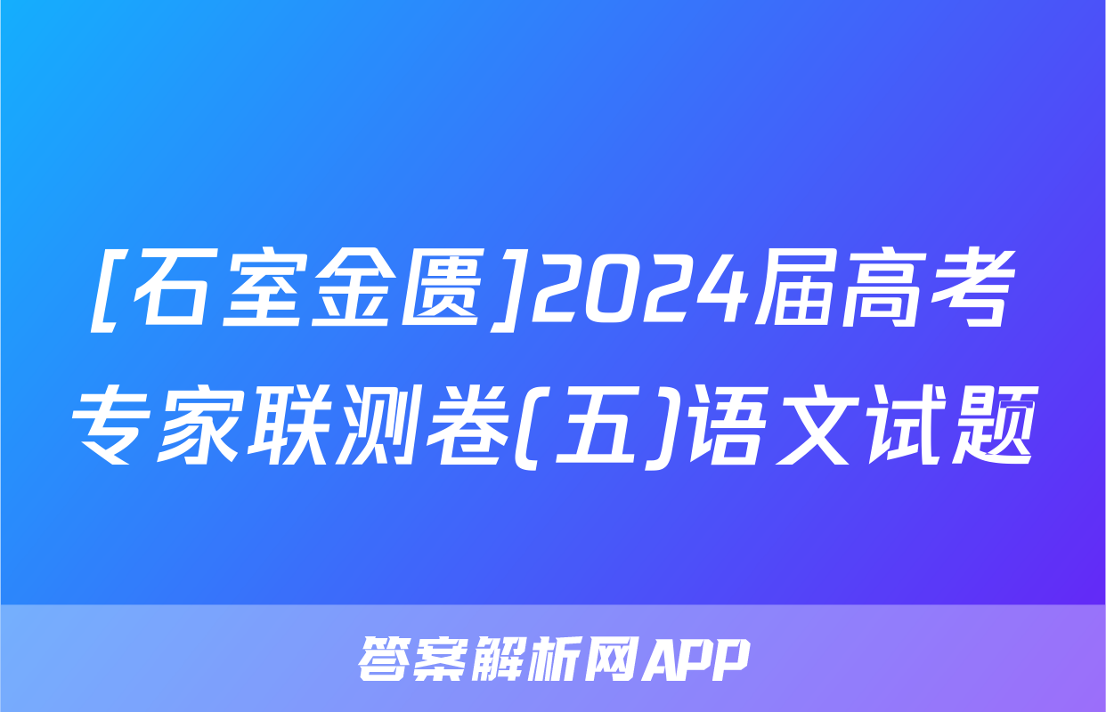 [石室金匮]2024届高考专家联测卷(五)语文试题