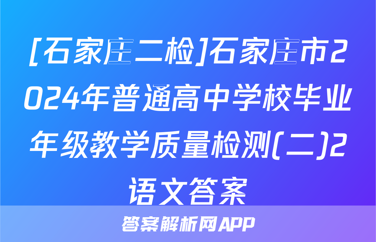 [石家庄二检]石家庄市2024年普通高中学校毕业年级教学质量检测(二)2语文答案