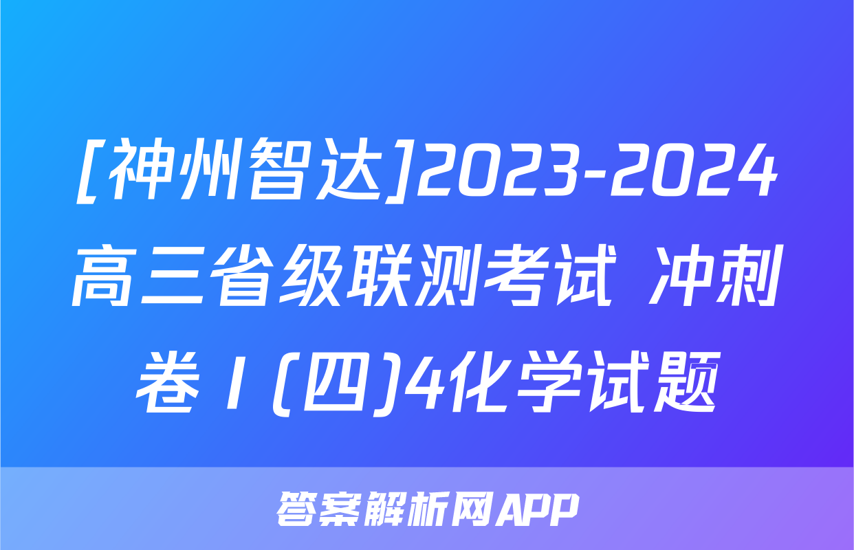 [神州智达]2023-2024高三省级联测考试 冲刺卷Ⅰ(四)4化学试题