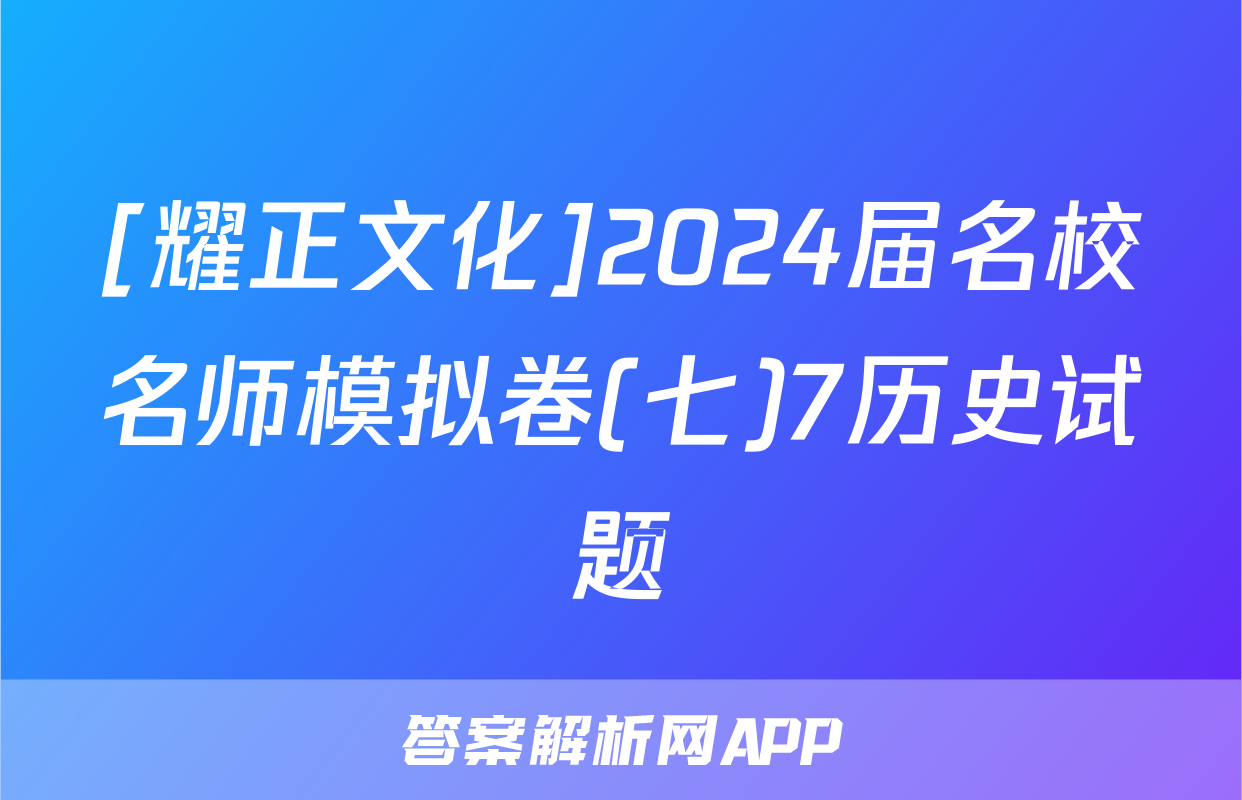 [耀正文化]2024届名校名师模拟卷(七)7历史试题