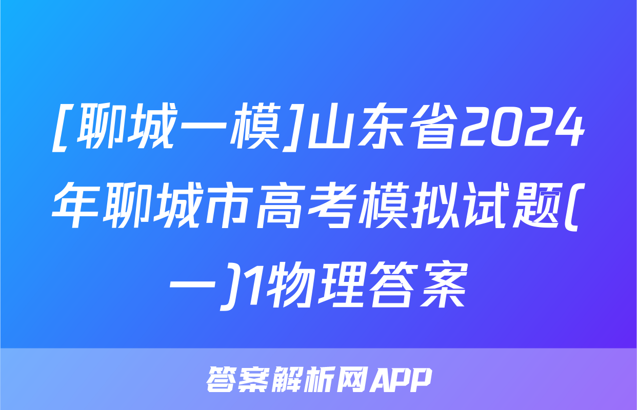 [聊城一模]山东省2024年聊城市高考模拟试题(一)1物理答案
