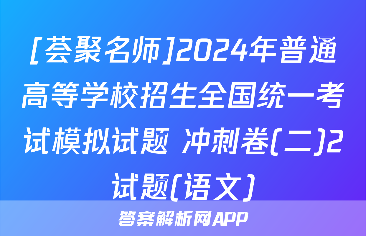 [荟聚名师]2024年普通高等学校招生全国统一考试模拟试题 冲刺卷(二)2试题(语文)