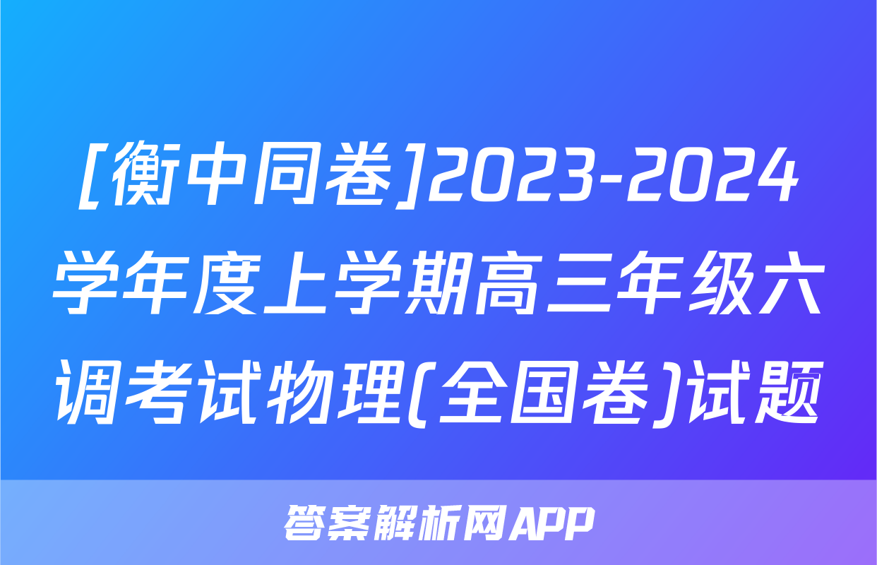 [衡中同卷]2023-2024学年度上学期高三年级六调考试物理(全国卷)试题