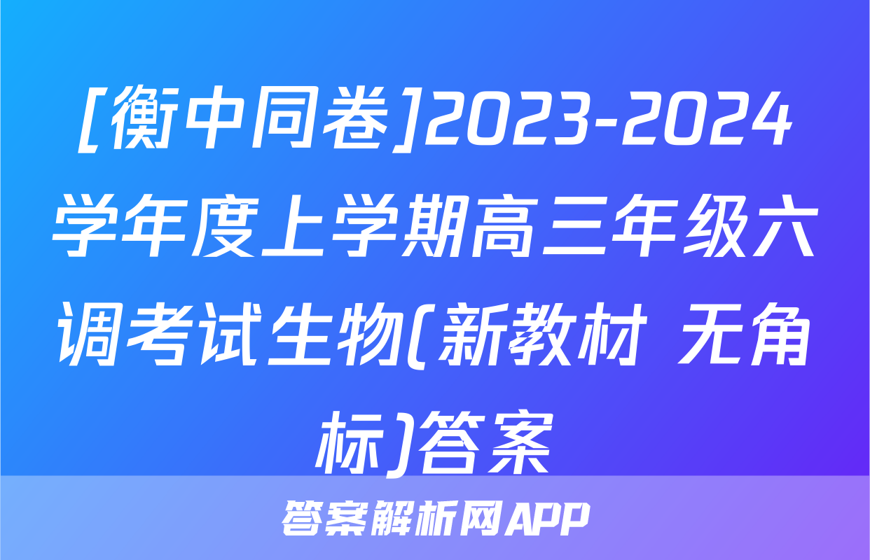 [衡中同卷]2023-2024学年度上学期高三年级六调考试生物(新教材 无角标)答案
