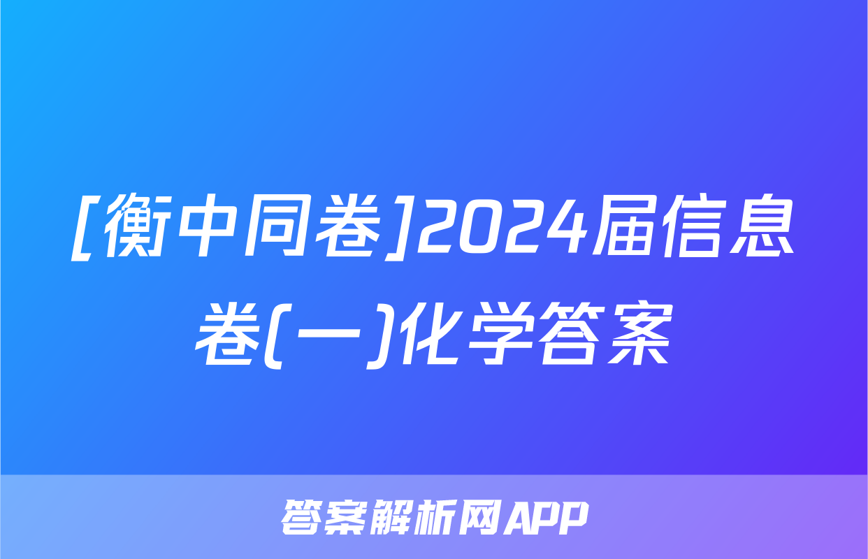 [衡中同卷]2024届信息卷(一)化学答案