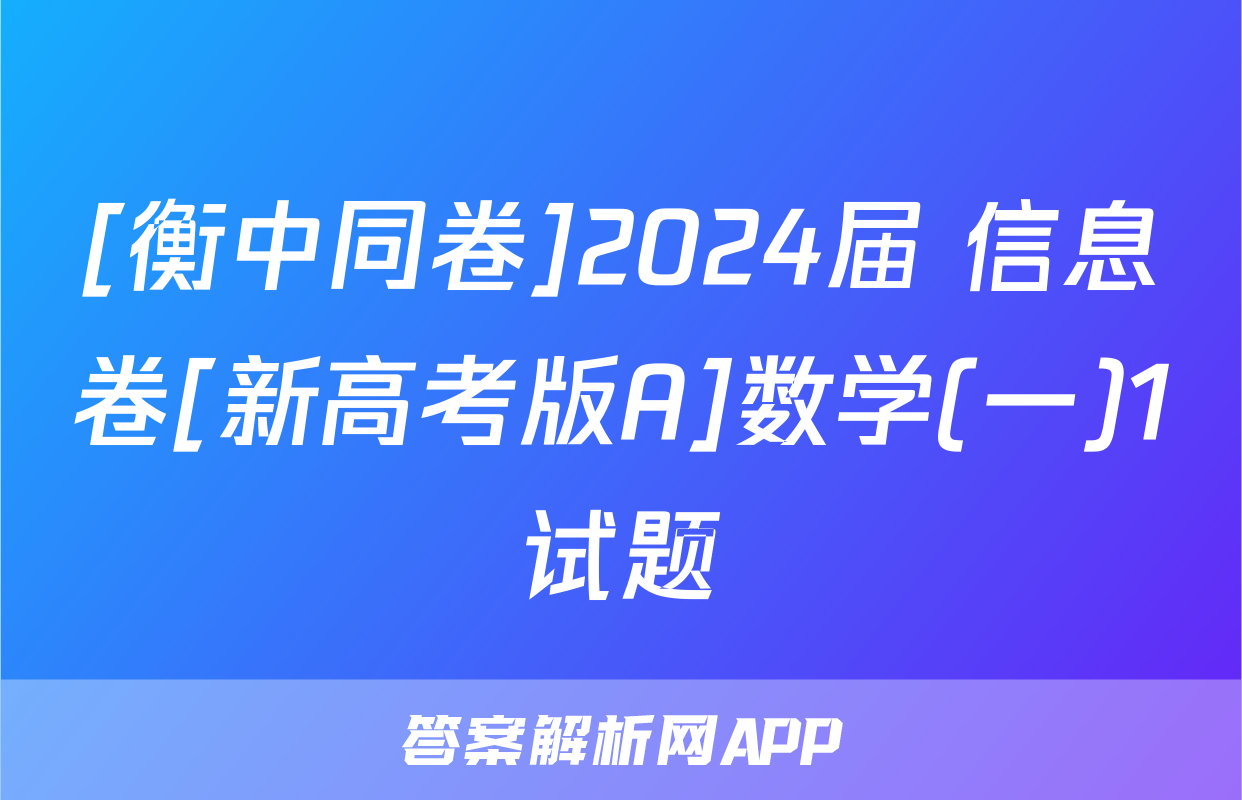 [衡中同卷]2024届 信息卷[新高考版A]数学(一)1试题