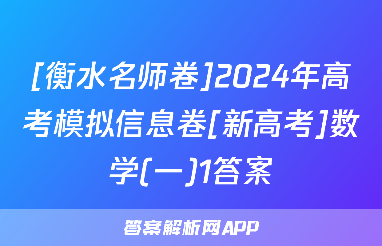 [衡水名师卷]2024年高考模拟信息卷[新高考]数学(一)1答案