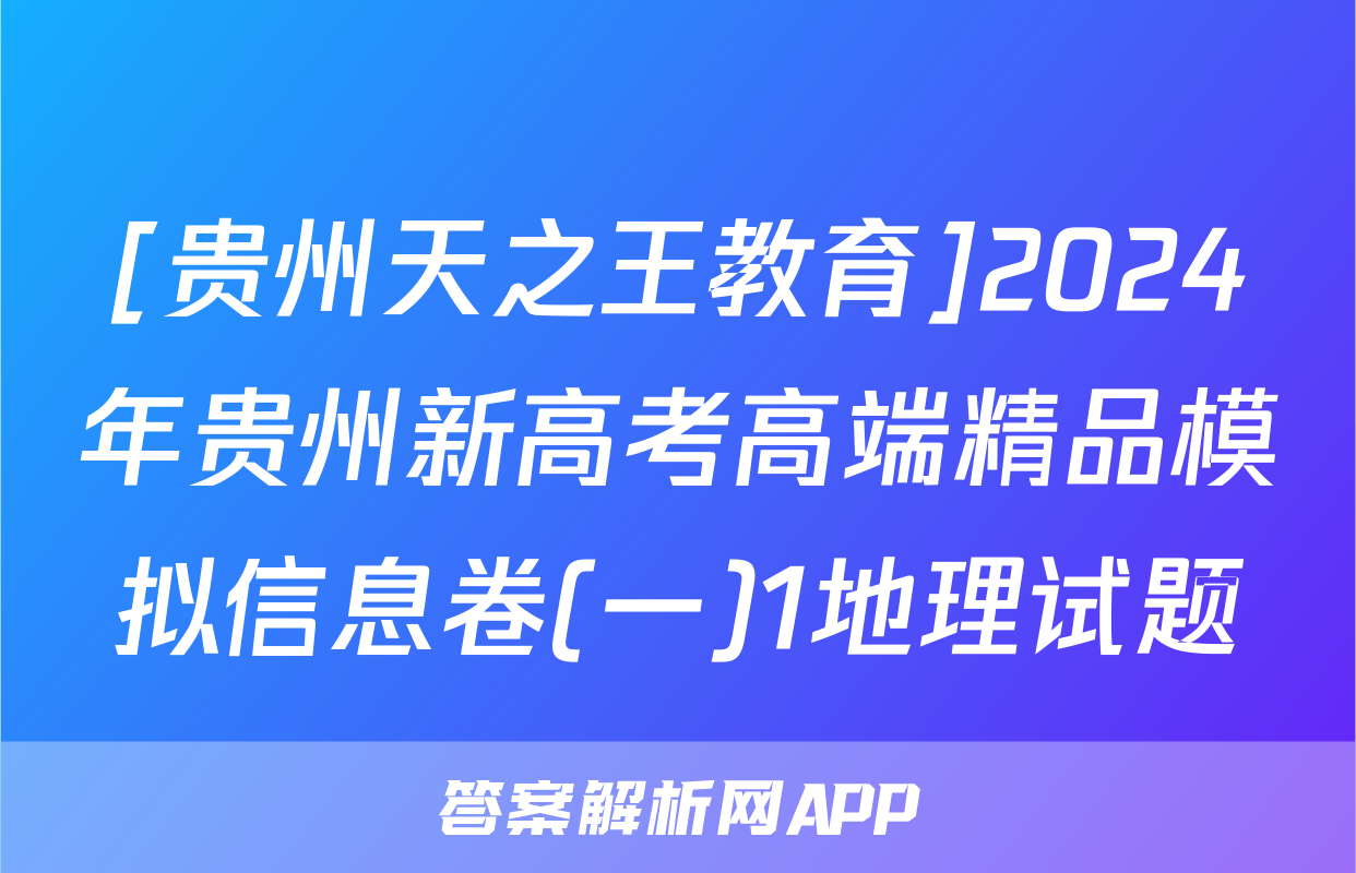 [贵州天之王教育]2024年贵州新高考高端精品模拟信息卷(一)1地理试题
