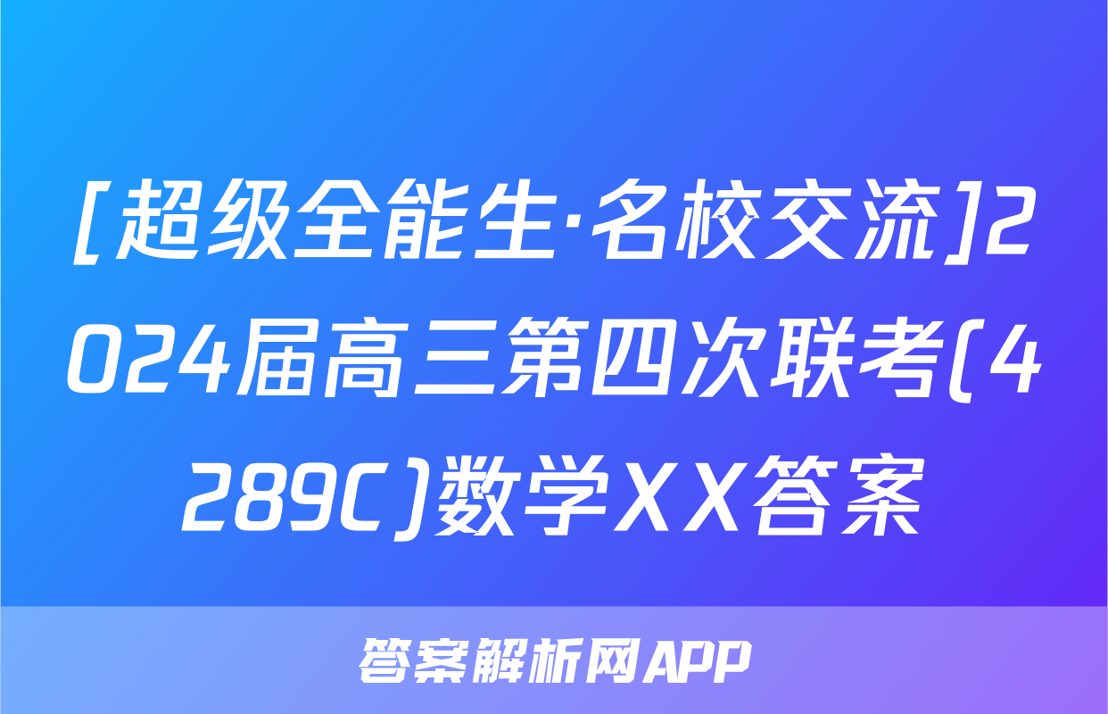 [超级全能生·名校交流]2024届高三第四次联考(4289C)数学XX答案