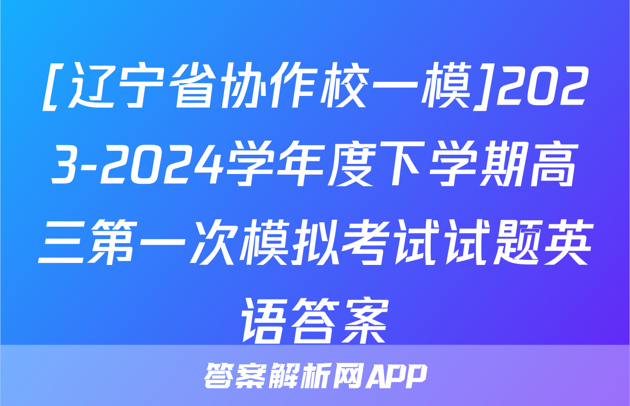 [辽宁省协作校一模]2023-2024学年度下学期高三第一次模拟考试试题英语答案