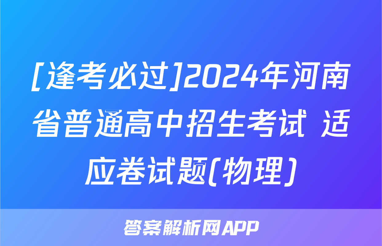 [逢考必过]2024年河南省普通高中招生考试 适应卷试题(物理)