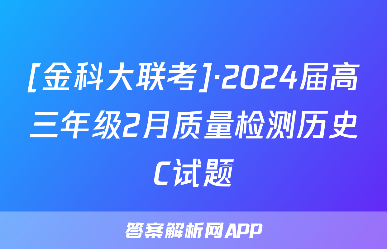 [金科大联考]·2024届高三年级2月质量检测历史C试题