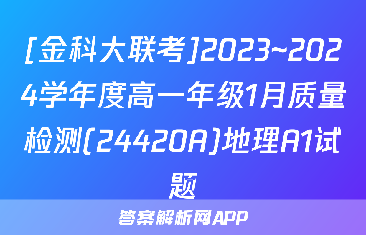 [金科大联考]2023~2024学年度高一年级1月质量检测(24420A)地理A1试题