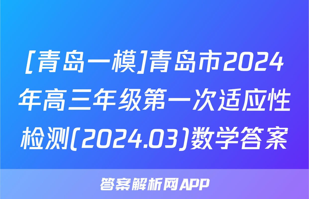[青岛一模]青岛市2024年高三年级第一次适应性检测(2024.03)数学答案