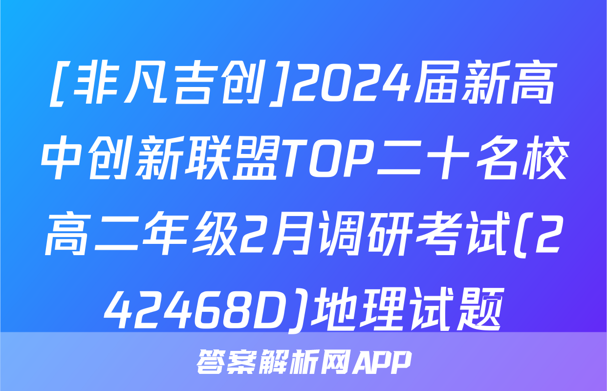 [非凡吉创]2024届新高中创新联盟TOP二十名校高二年级2月调研考试(242468D)地理试题