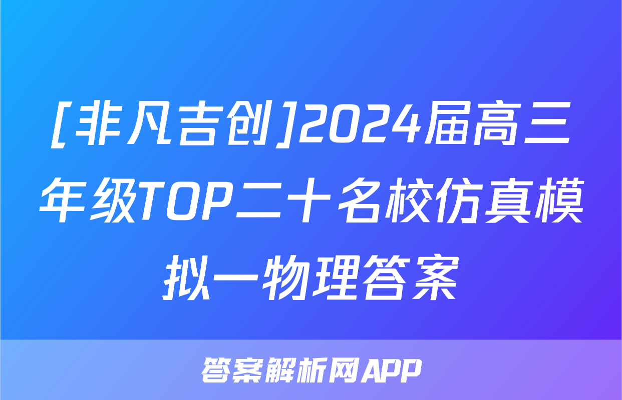 [非凡吉创]2024届高三年级TOP二十名校仿真模拟一物理答案