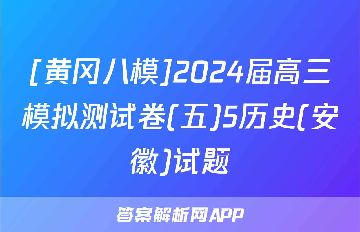 [黄冈八模]2024届高三模拟测试卷(五)5历史(安徽)试题
