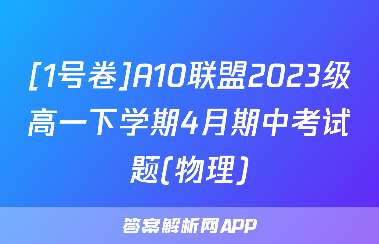 [1号卷]A10联盟2023级高一下学期4月期中考试题(物理)