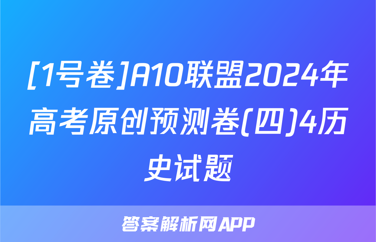[1号卷]A10联盟2024年高考原创预测卷(四)4历史试题
