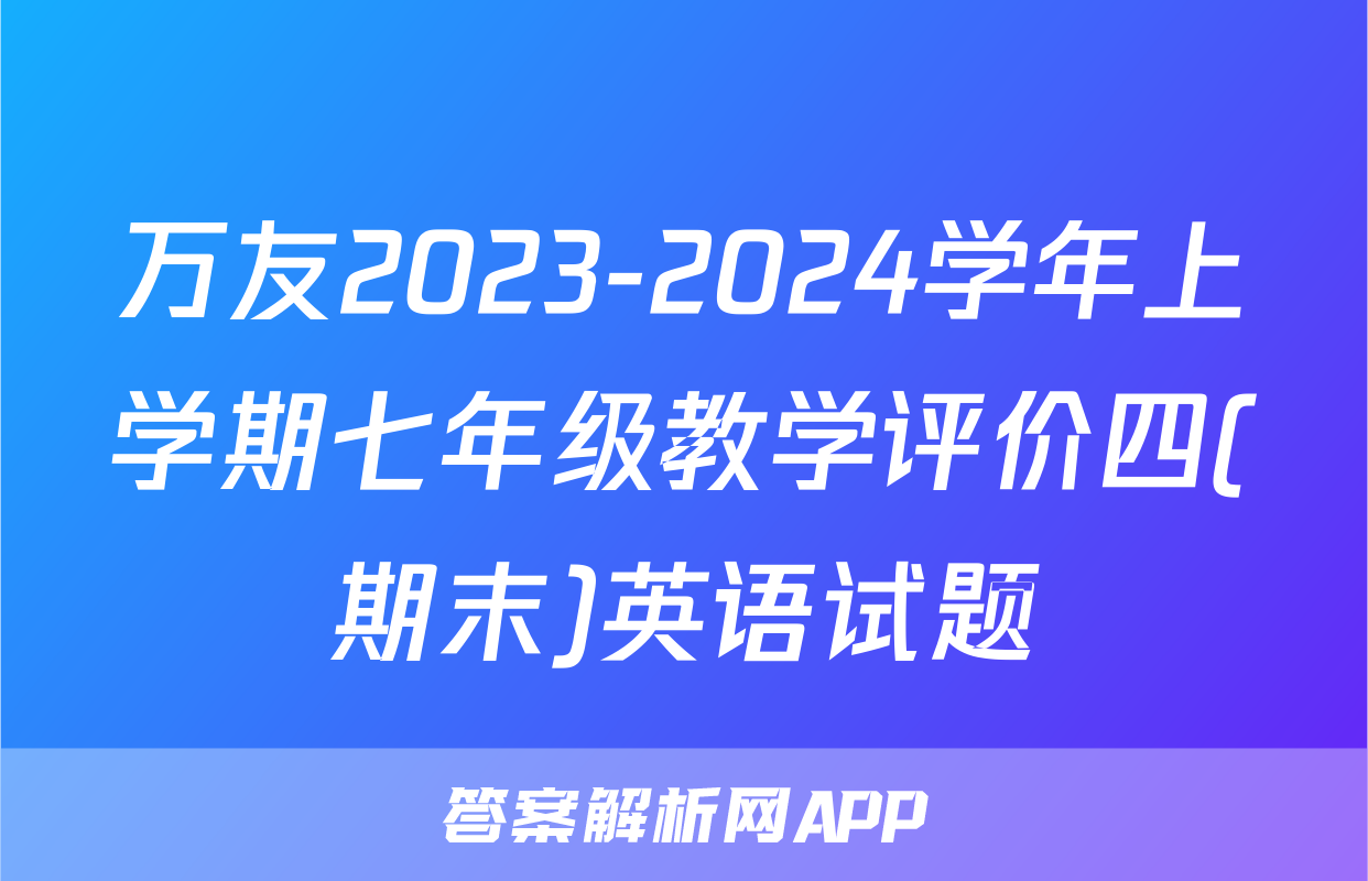 万友2023-2024学年上学期七年级教学评价四(期末)英语试题
