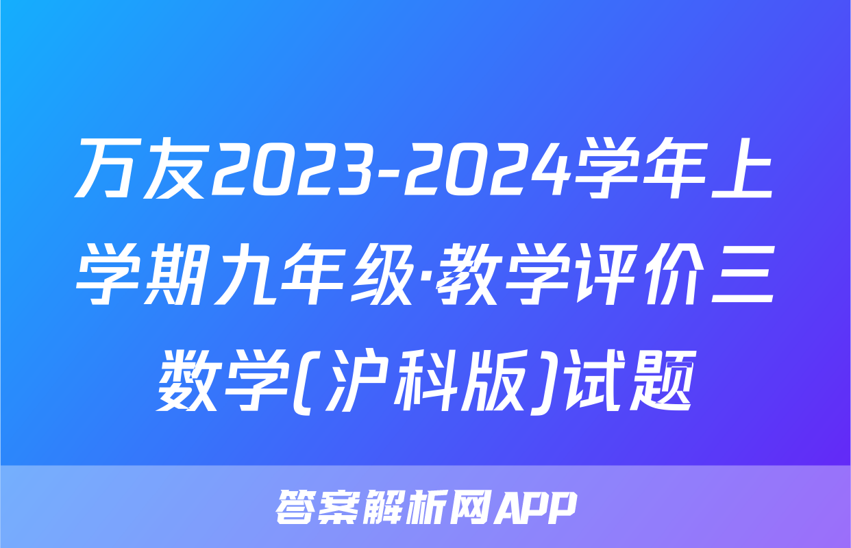 万友2023-2024学年上学期九年级·教学评价三数学(沪科版)试题