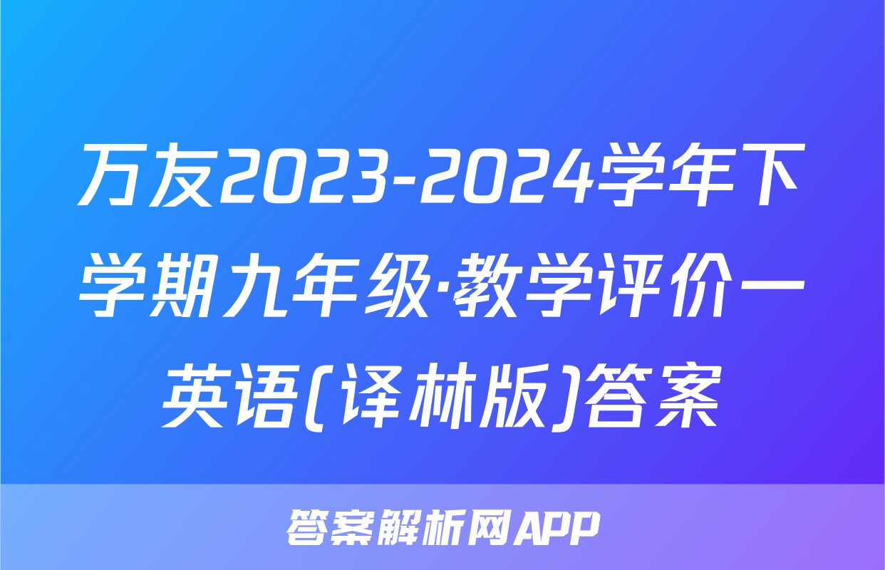 万友2023-2024学年下学期九年级·教学评价一英语(译林版)答案
