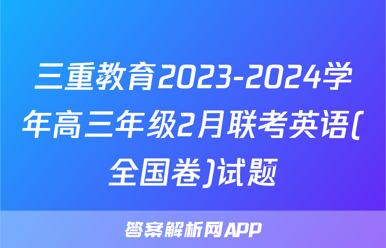 三重教育2023-2024学年高三年级2月联考英语(全国卷)试题