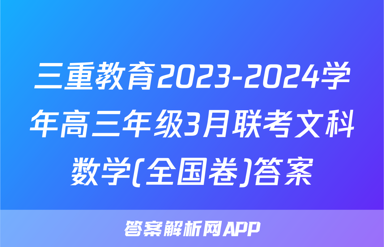 三重教育2023-2024学年高三年级3月联考文科数学(全国卷)答案