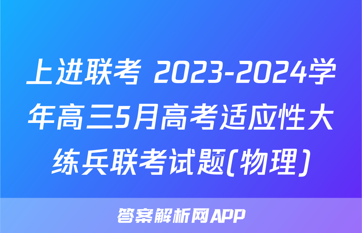 上进联考 2023-2024学年高三5月高考适应性大练兵联考试题(物理)