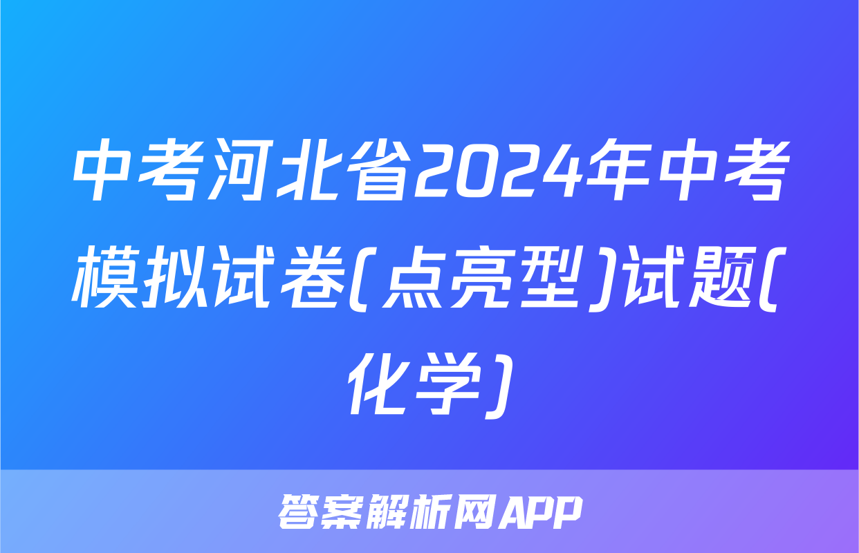 中考河北省2024年中考模拟试卷(点亮型)试题(化学)