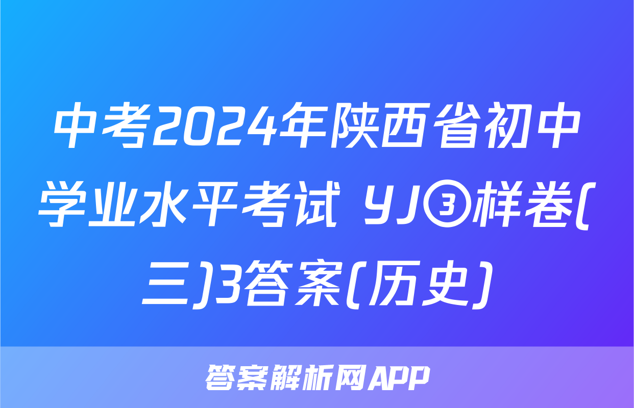 中考2024年陕西省初中学业水平考试 YJ③样卷(三)3答案(历史)