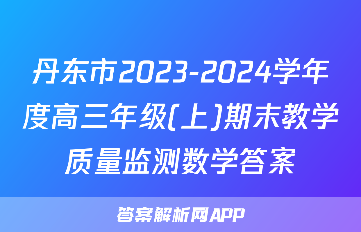 丹东市2023-2024学年度高三年级(上)期末教学质量监测数学答案