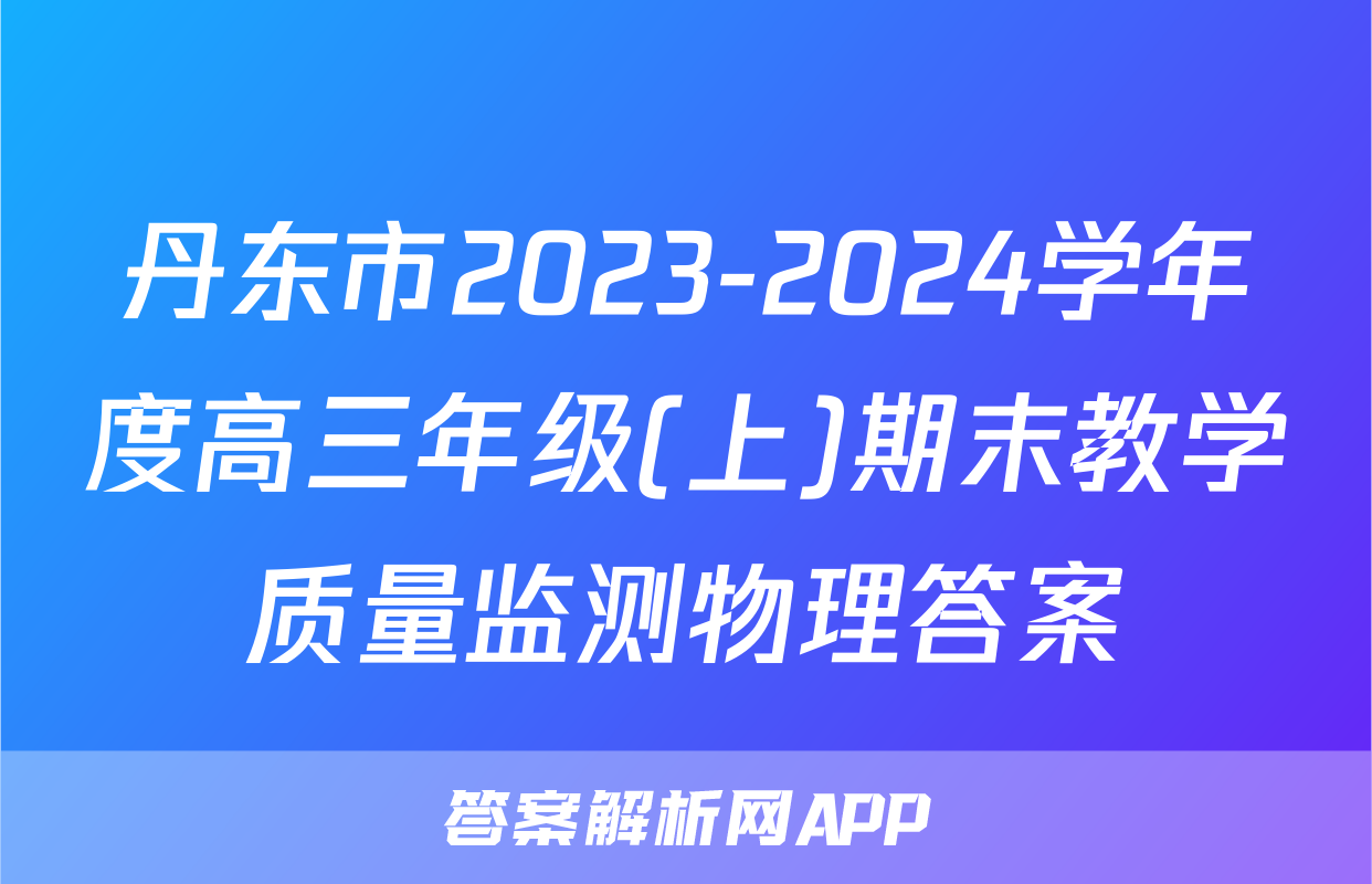 丹东市2023-2024学年度高三年级(上)期末教学质量监测物理答案
