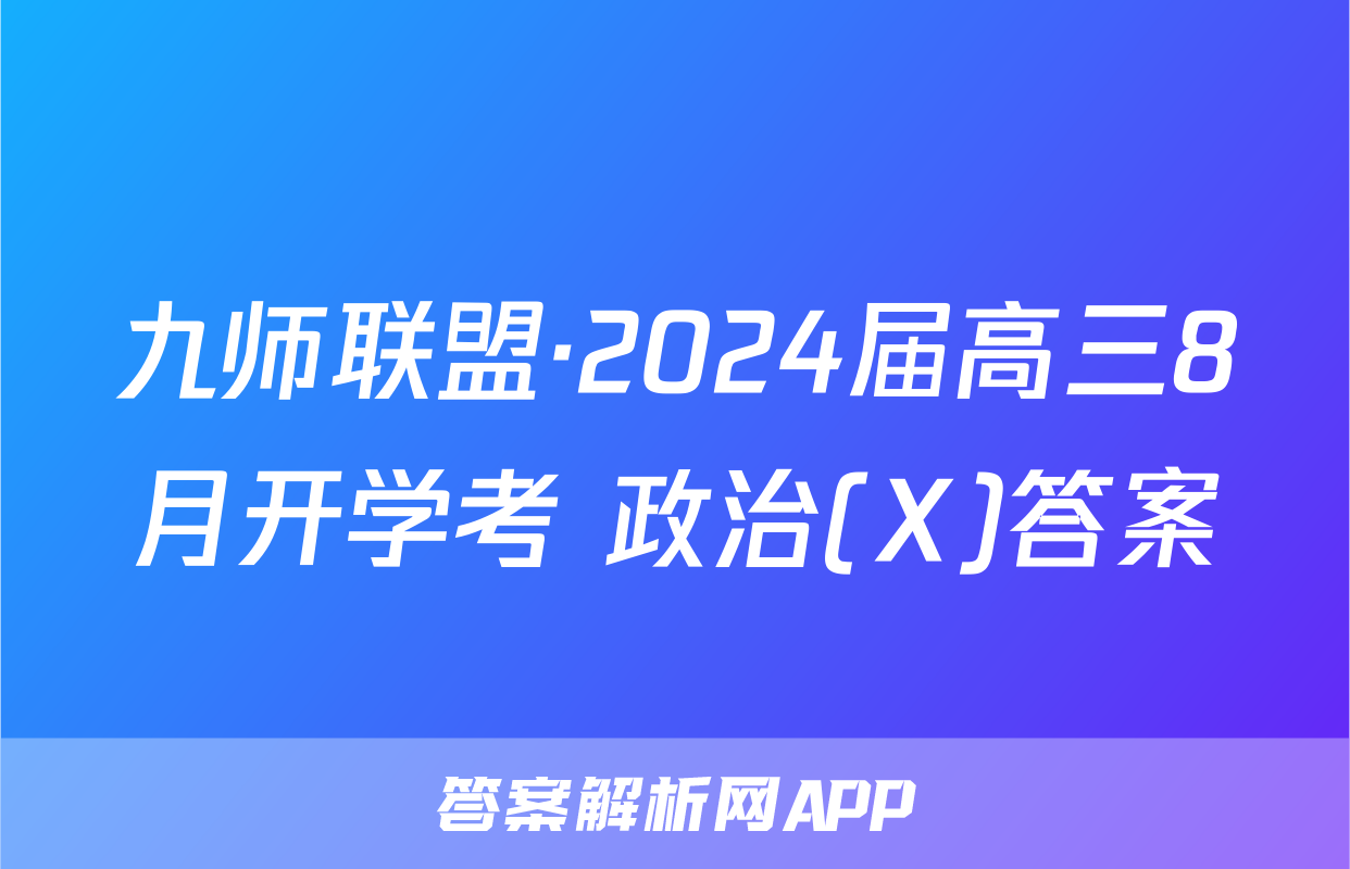 九师联盟·2024届高三8月开学考 政治(X)答案