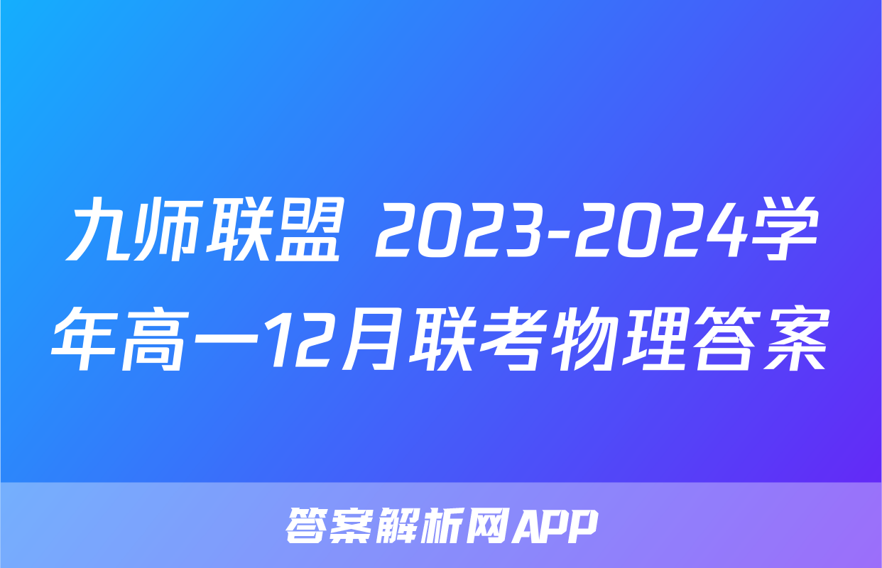 九师联盟 2023-2024学年高一12月联考物理答案