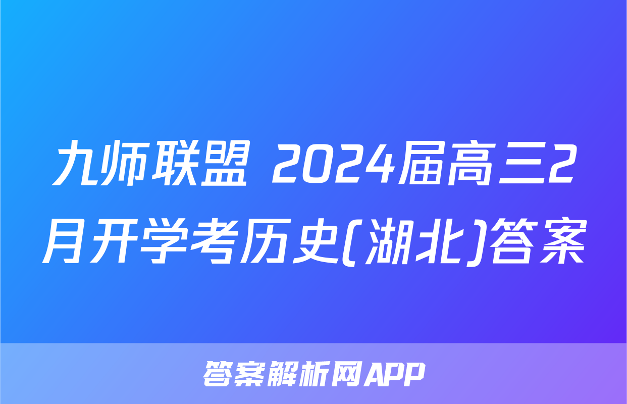 九师联盟 2024届高三2月开学考历史(湖北)答案