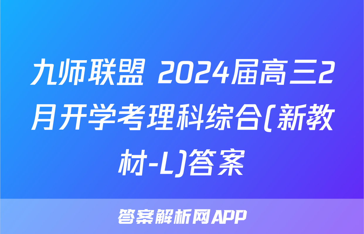 九师联盟 2024届高三2月开学考理科综合(新教材-L)答案