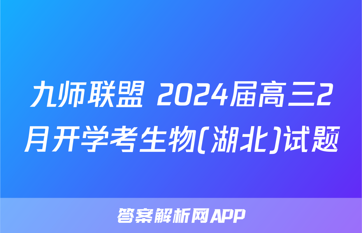 九师联盟 2024届高三2月开学考生物(湖北)试题