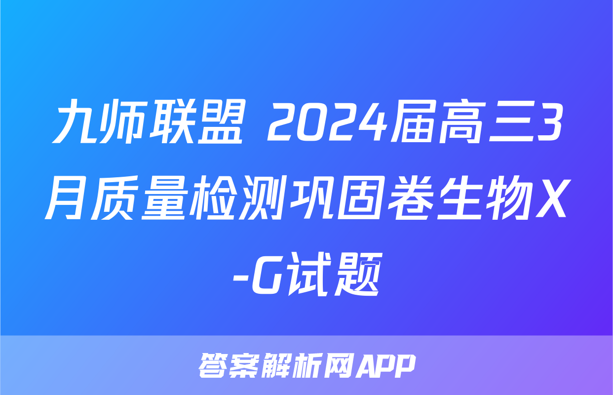 九师联盟 2024届高三3月质量检测巩固卷生物X-G试题