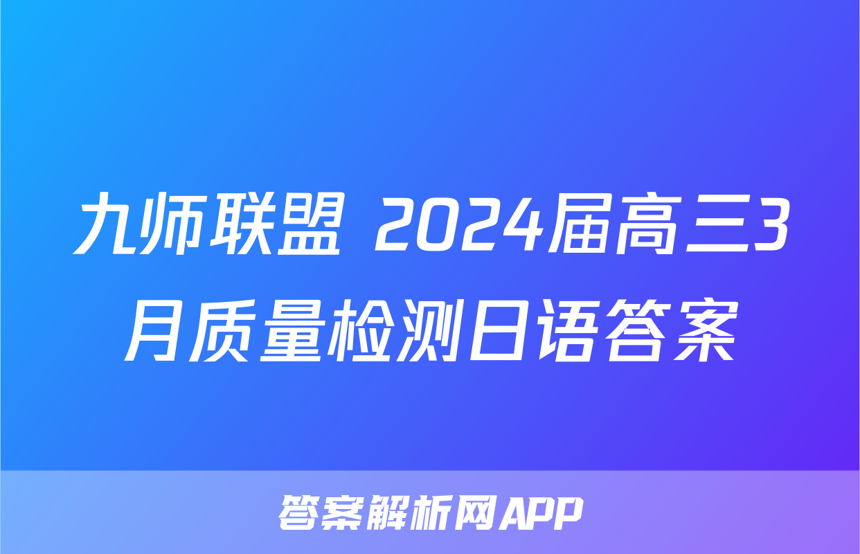 九师联盟 2024届高三3月质量检测日语答案