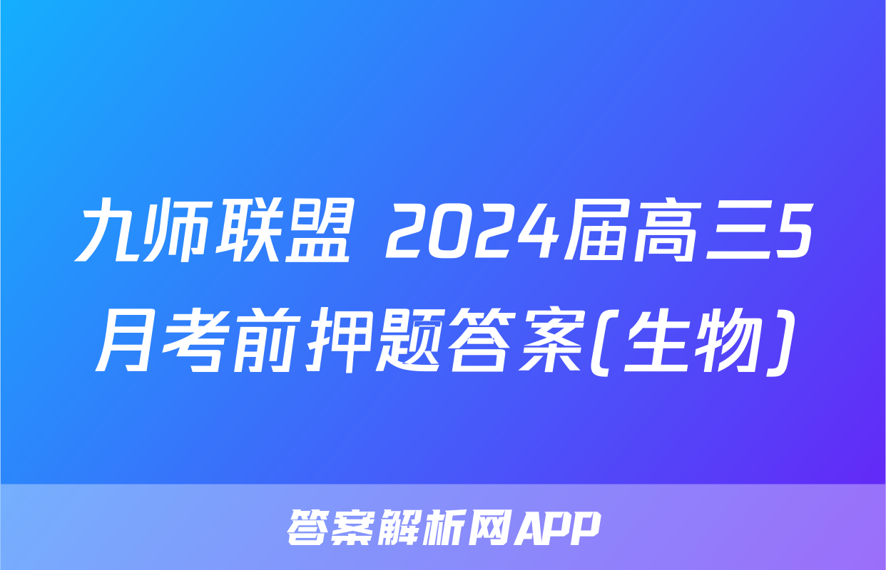 九师联盟 2024届高三5月考前押题答案(生物)