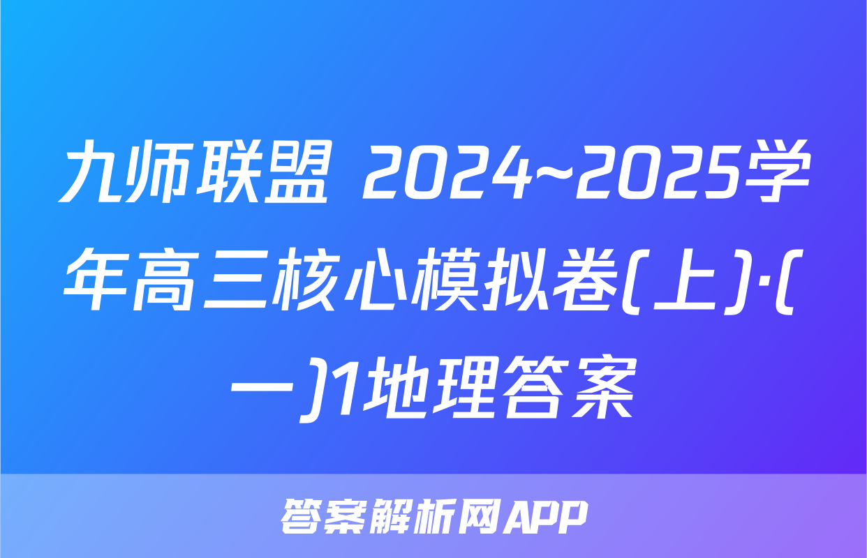 九师联盟 2024~2025学年高三核心模拟卷(上)·(一)1地理答案
