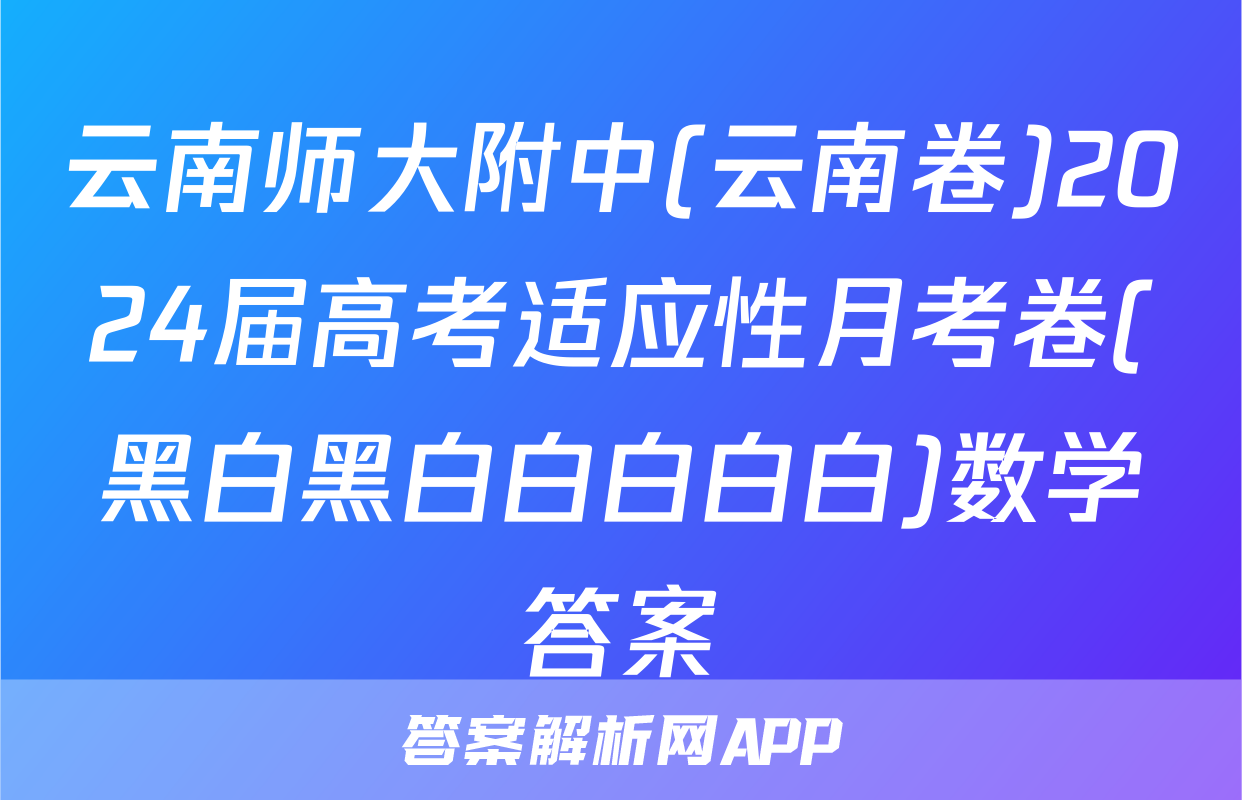 云南师大附中(云南卷)2024届高考适应性月考卷(黑白黑白白白白白)数学答案