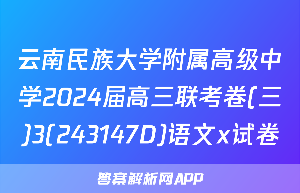 云南民族大学附属高级中学2024届高三联考卷(三)3(243147D)语文x试卷