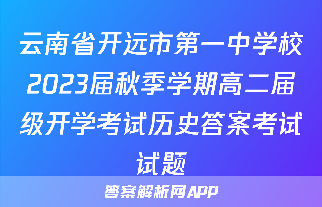 云南省开远市第一中学校2023届秋季学期高二届级开学考试历史答案考试试题