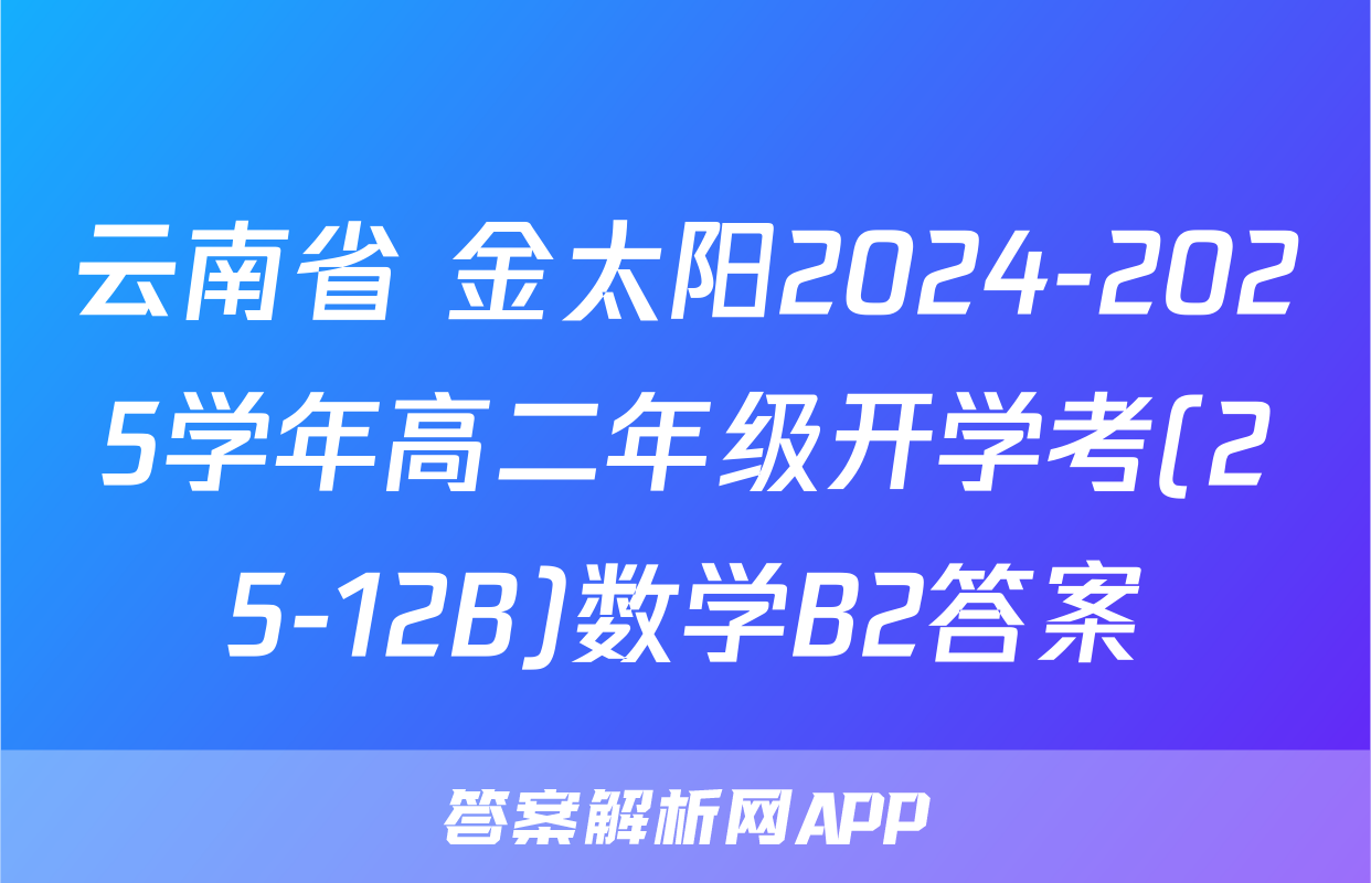 云南省 金太阳2024-2025学年高二年级开学考(25-12B)数学B2答案