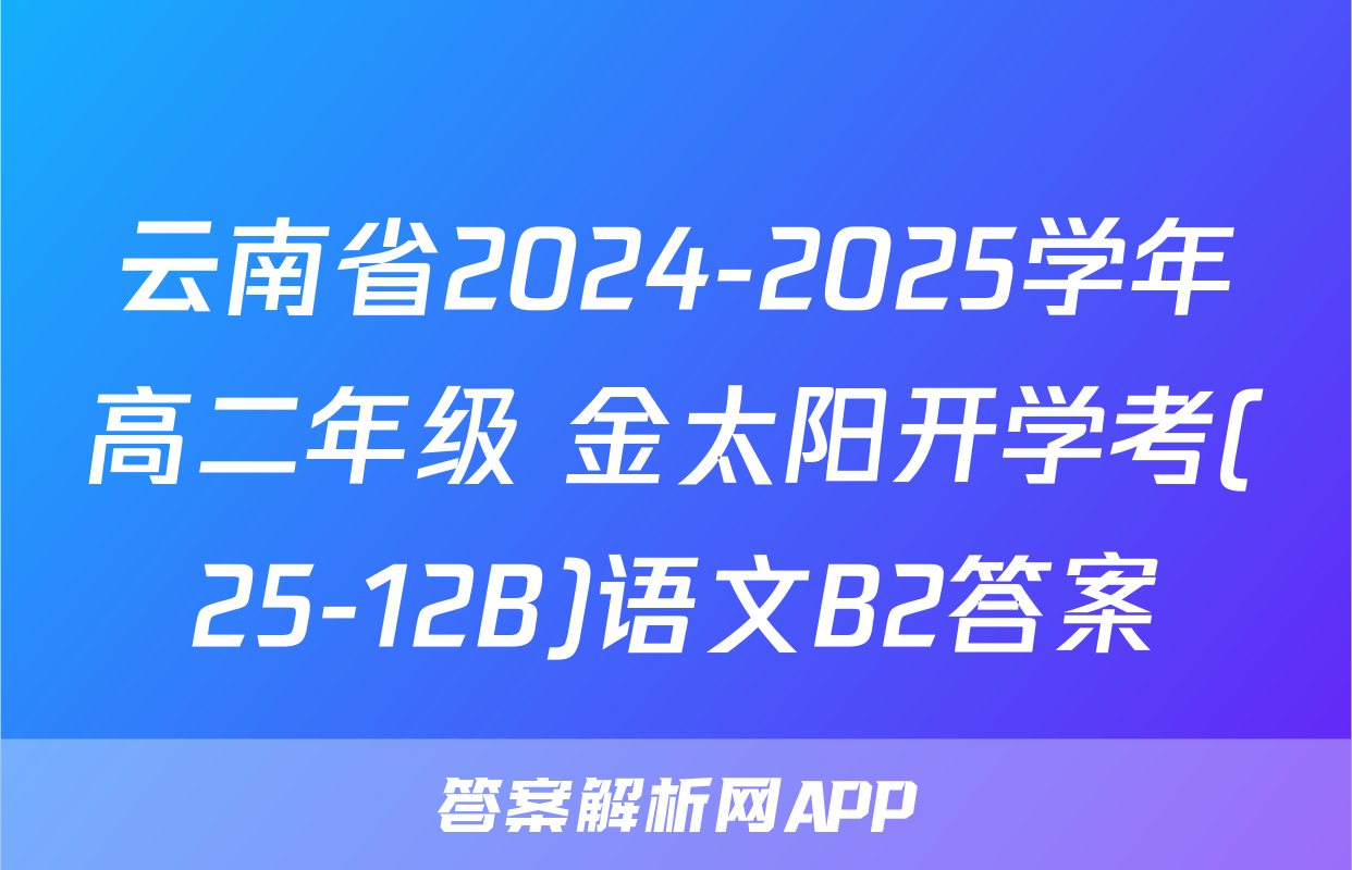云南省2024-2025学年高二年级 金太阳开学考(25-12B)语文B2答案