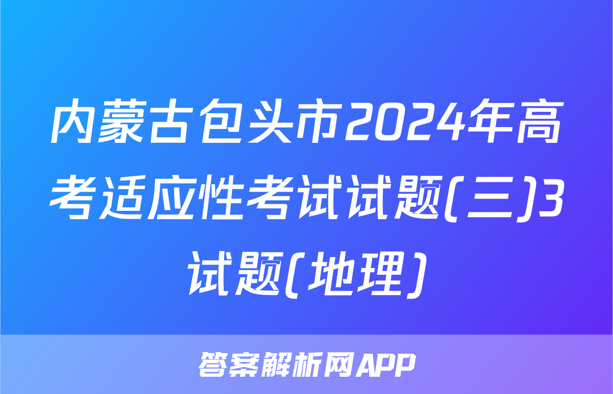 内蒙古包头市2024年高考适应性考试试题(三)3试题(地理)